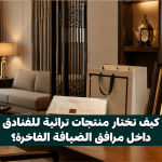 كيف تختار منتجات تراثية للفنادق داخل مرافق الضيافة الفاخرة؟